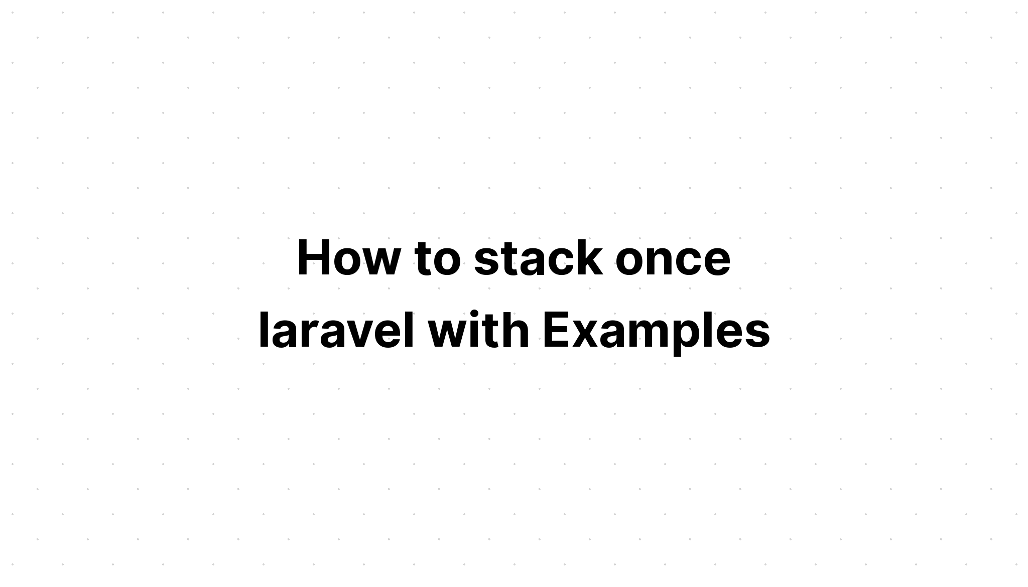 Cách stack một lần laravel với các ví dụ